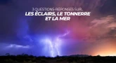 3 questions-réponses sur... les éclairs, le tonnerre et la mer