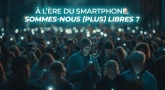 À l’ère du smartphone, sommes-nous (plus) libres ?