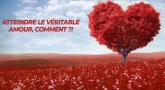 Atteindre le véritable amour, comment ?!
