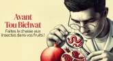 Avant Tou Bichvat, faites la chasse aux insectes dans vos fruits !