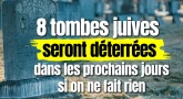 URGENCE ABSOLUE : dans 2 semaines, 8 tombes juives seront déterrées si nous ne faisons rien
