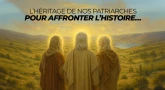 Charité, pérennité, vérité : l’héritage de nos patriarches pour affronter l’Histoire… 