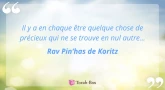Perle du jour : Il y a en chaque être... (Rav Pin’has de Koritz)