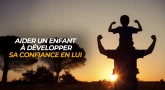 Comment aider un enfant à développer sa confiance en lui ?