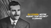 Eli Cohen, notre agent “top secret” à Damas