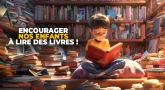 Encourager nos enfants à lire des livres !