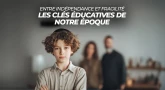 Entre indépendance et fragilité : les clés éducatives de notre époque