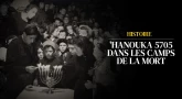 Histoire : 'Hanouka 5705 dans les camps de la mort