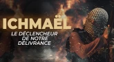 Ichmaël : le déclencheur de notre Délivrance !