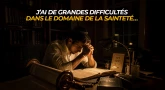 J’ai de grandes difficultés dans le domaine de la sainteté…