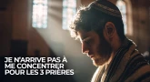 Je n’arrive pas à me concentrer pour les 3 prières