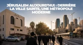 Jérusalem aujourd’hui : derrière la ville sainte, une métropole moderne