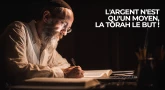 L'argent n'est qu'un moyen, la Torah le but !