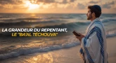 La grandeur du repentant, le "Ba’al Téchouva"