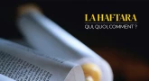 La Haftara : qui, quoi, comment ?