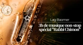 Lag Baomer : 3h de musique non-stop spécial "Rabbi Chimon"