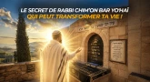 Le secret de Rabbi Chim’on bar Yo'haï qui peut transformer ta vie !
