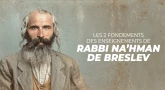 Les 2 fondements des enseignements de Rabbi Na’hman de Breslev