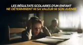 Les résultats scolaires d’un enfant ne déterminent ni sa valeur ni son avenir