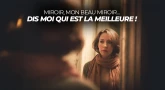 Miroir, mon beau miroir… Dis moi qui est la meilleure ! 
