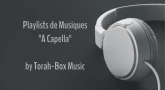 Torah-Box Music vous présente ses Playlists de Music "A Capella"
