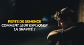 Perte de semence - Comment leur expliquer la gravité ?