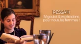 Pessa'h : Ségoulot & explications pour nous, les femmes !