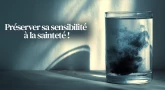 Préserver sa sensibilité à la sainteté !
