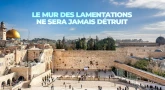 Prophétie : le mur des lamentations ne sera jamais détruit