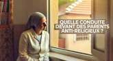 Quelle conduite devant des parents anti-religieux ?