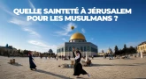 Quelle sainteté à Jérusalem pour les musulmans ?