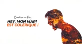 Question au Psy : Hey, mon mari est colérique !