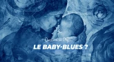 Question au Psy : Le Baby-blues, c'est quoi ?