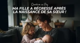 Question au Psy : Ma fille a régressé après la naissance de sa sœur !