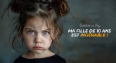 Question au Psy : Ma fille de 10 ans est ingérable !