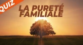 QUIZ - La “Pureté Familiale” (20 questions)