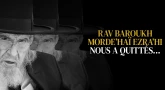 Rav Baroukh Morde’haï Ezra’hi nous a quittés…