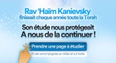 Plus de 1200 pages déjà prises, finissons ensemble l'étude du Rav Kanievsky en sa mémoire