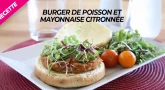 Recette : Burger de poisson et mayonnaise citronnée