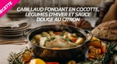 Recette : Cabillaud fondant en cocotte, légumes d’hiver et sauce douce au citron