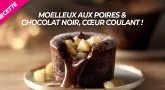 Recette Dessert : Moelleux aux poires & chocolat noir, cœur coulant !