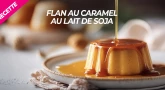 Recette : Flan au caramel au lait de soja