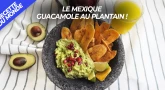 Recettes du Monde : le Mexique - Guacamole au plantain !