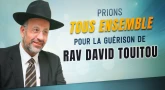 Prière Ensemble Ce Lundi pour la Guérison du Rav David Touitou
