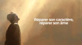 Réparer son caractère, réparer son âme