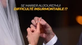 Se marier aujourd’hui, difficulté insurmontable !?