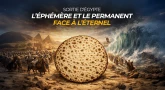 Sortie d’Égypte : l’éphémère et le permanent face à l’Éternel
