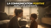 Super-conseil : la communication positive avec vos enfants
