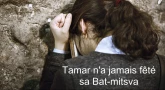 Tamar n'a jamais fêté sa Bat-Mitsva. Organisons nous-mêmes sa fête.