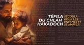 Téfila du Chlah Hakadoch : Ségoula pour les Enfants et se Marier